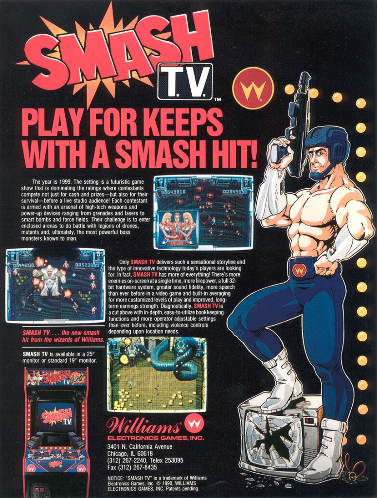 The 1990 arcade game Smash TV- set in 1999 and with a vague story arc. Officially, the plot of Smash TV revolves around a futuristic game show in which players compete for various prizes, as well as their lives. Urban legend has included references to 'out of work teens and college drop-outs' being some of the principle characters. CP